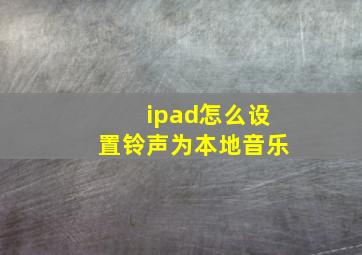 ipad怎么设置铃声为本地音乐