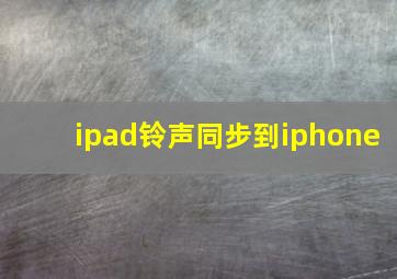 ipad铃声同步到iphone