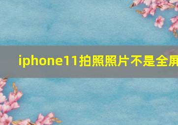 iphone11拍照照片不是全屏