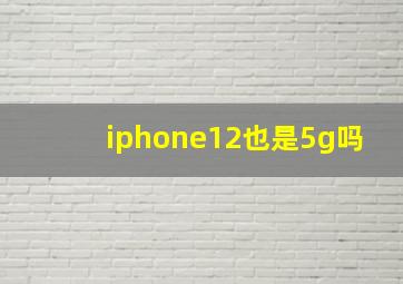 iphone12也是5g吗