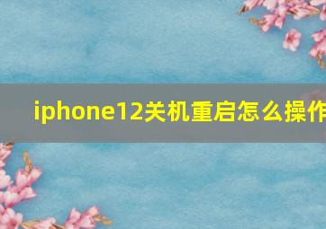 iphone12关机重启怎么操作