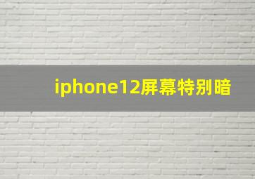 iphone12屏幕特别暗