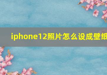 iphone12照片怎么设成壁纸