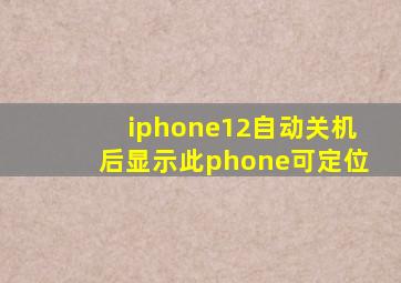 iphone12自动关机后显示此phone可定位