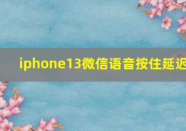 iphone13微信语音按住延迟