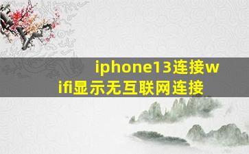 iphone13连接wifi显示无互联网连接