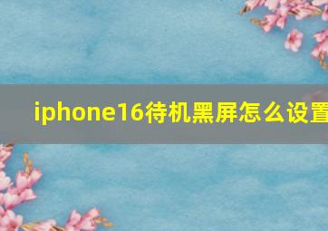 iphone16待机黑屏怎么设置