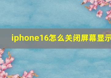 iphone16怎么关闭屏幕显示