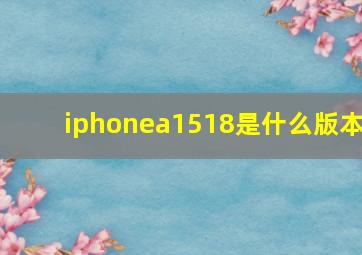 iphonea1518是什么版本