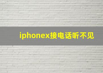 iphonex接电话听不见