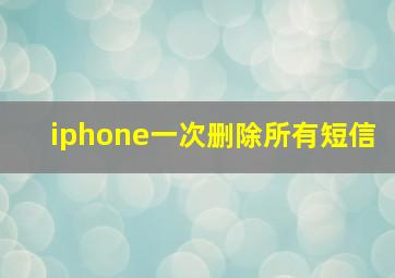 iphone一次删除所有短信