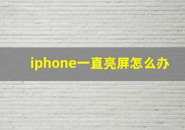 iphone一直亮屏怎么办