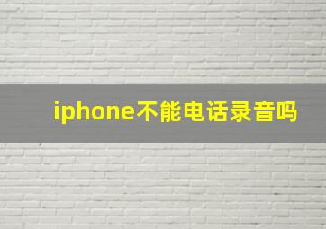 iphone不能电话录音吗