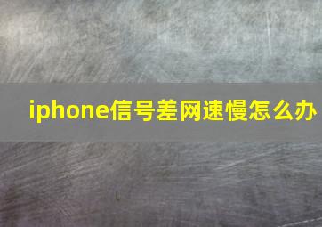 iphone信号差网速慢怎么办