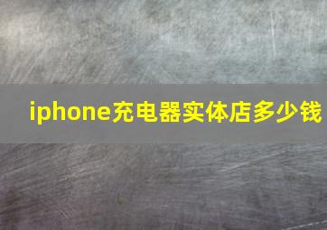 iphone充电器实体店多少钱