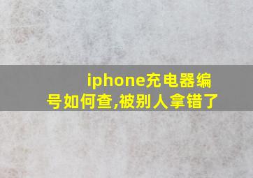 iphone充电器编号如何查,被别人拿错了