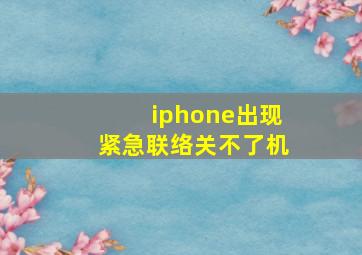 iphone出现紧急联络关不了机