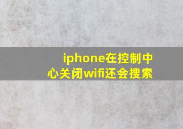 iphone在控制中心关闭wifi还会搜索