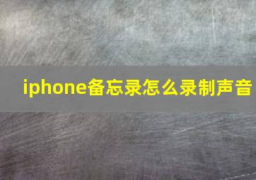 iphone备忘录怎么录制声音