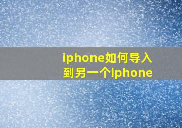 iphone如何导入到另一个iphone