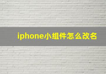 iphone小组件怎么改名