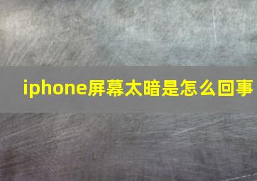 iphone屏幕太暗是怎么回事