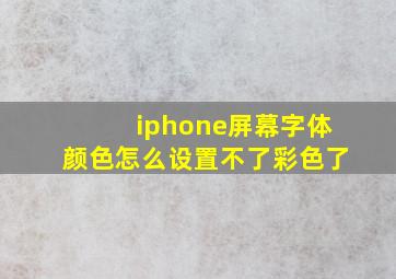 iphone屏幕字体颜色怎么设置不了彩色了