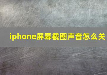 iphone屏幕截图声音怎么关