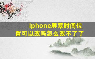 iphone屏幕时间位置可以改吗怎么改不了了