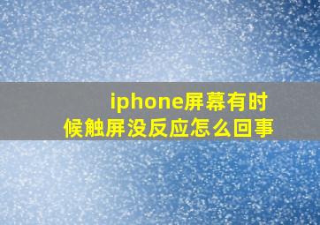 iphone屏幕有时候触屏没反应怎么回事