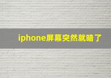 iphone屏幕突然就暗了