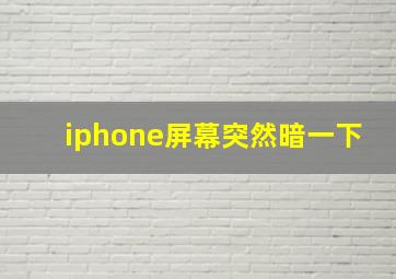 iphone屏幕突然暗一下