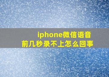 iphone微信语音前几秒录不上怎么回事