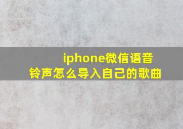 iphone微信语音铃声怎么导入自己的歌曲