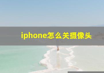 iphone怎么关摄像头