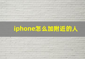 iphone怎么加附近的人