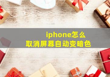 iphone怎么取消屏幕自动变暗色