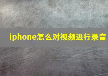 iphone怎么对视频进行录音