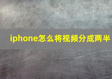 iphone怎么将视频分成两半