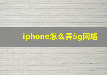 iphone怎么弄5g网络