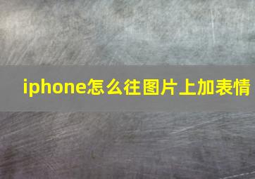 iphone怎么往图片上加表情