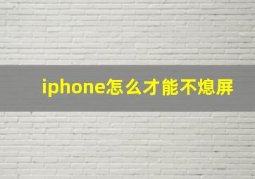 iphone怎么才能不熄屏