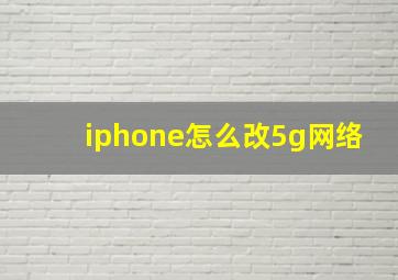 iphone怎么改5g网络