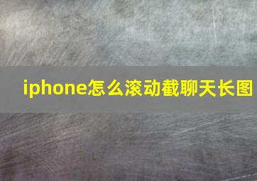 iphone怎么滚动截聊天长图