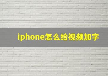 iphone怎么给视频加字