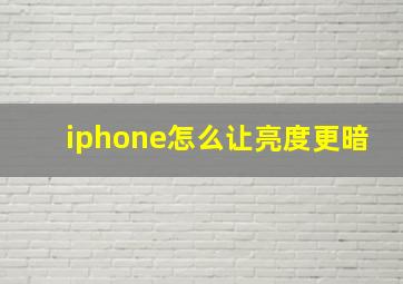 iphone怎么让亮度更暗