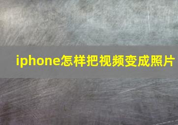 iphone怎样把视频变成照片