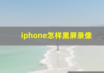 iphone怎样黑屏录像