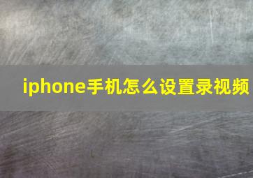 iphone手机怎么设置录视频