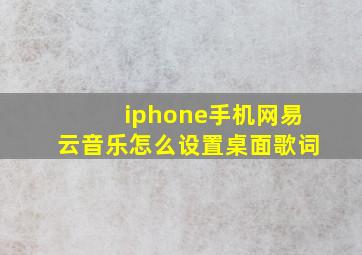 iphone手机网易云音乐怎么设置桌面歌词